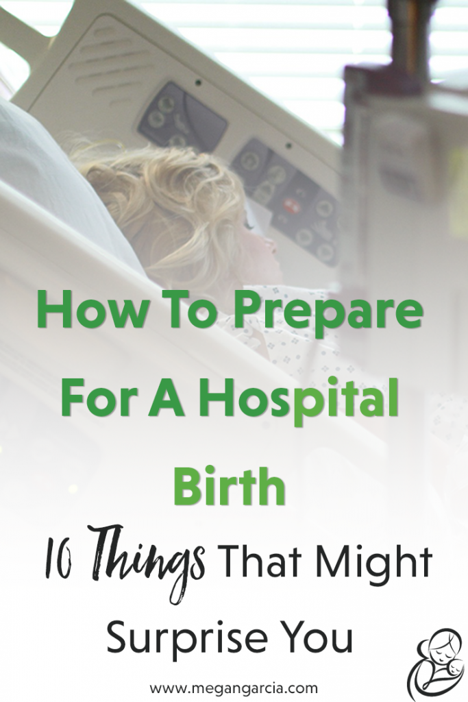 How To Prepare For A Hospital Birth: 10 Things That Might Surprise You - Megan Garcia