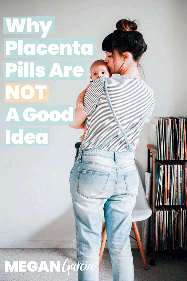 Why Placenta Pills Are NOT A Good Idea Megan Garcia