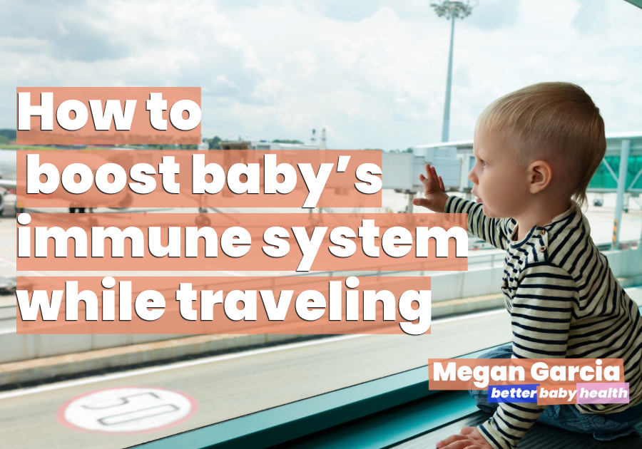 How to Boost Baby’s immune System While Traveling | Better Baby Health | Megan Garcia
